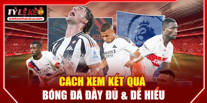 KQBD Kết Quả Bóng Đá Hôm Nay | Tỷ Số & Tỷ Lệ Kèo Nhà Cái 34 Cách xem kết quả bóng đá đầy đủ & dễ hiểu