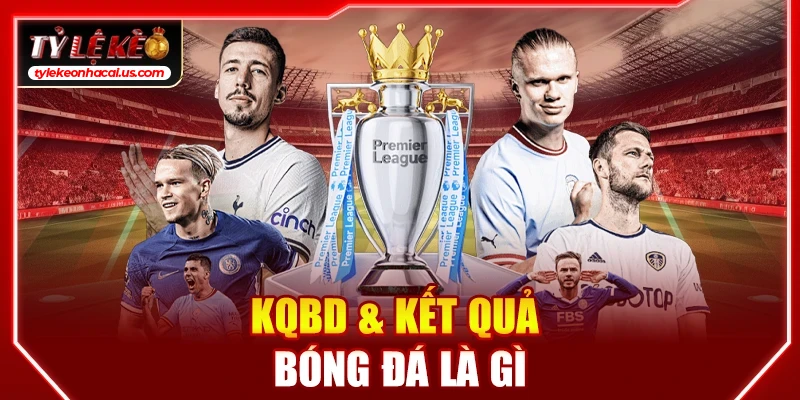 KQBD Kết Quả Bóng Đá Hôm Nay | Tỷ Số & Tỷ Lệ Kèo Nhà Cái 33 KQBD & kết quả bóng đá là gì