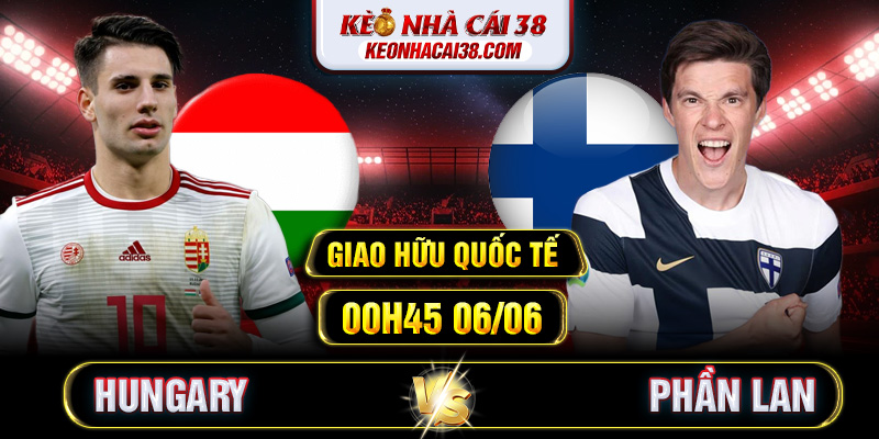 Soi Kèo Hungary Vs Phần Lan 00h45 06/06 - Giao Hữu Quốc Tế 1 Soi Kèo Hungary Vs Phần Lan 00h45 06/06 - Giao Hữu Quốc Tế